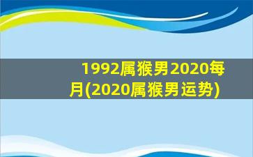 1992属猴男2020每月(2020属