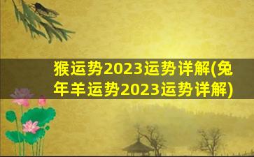 猴运势2023运势详解(兔年