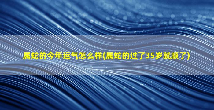 属蛇的今年运气怎么样