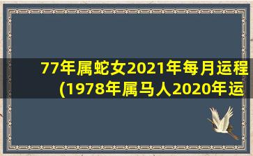 77年属蛇女2021年每月运程(1978年属马人2020年运势)