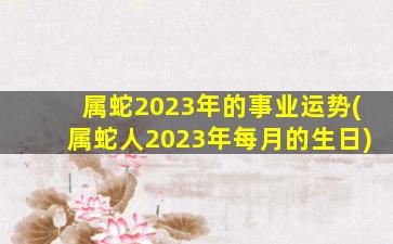 属蛇2023年的事业运势(属