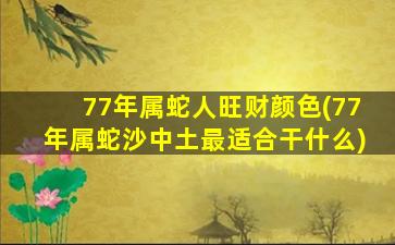 77年属蛇人旺财颜色(77年属