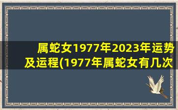 属蛇女1977年2023年运势及运程(1977年属蛇女有几次婚姻)