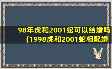 98年虎和2001蛇可以结婚吗