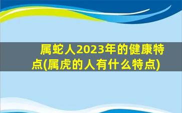 属蛇人2023年的健康特点