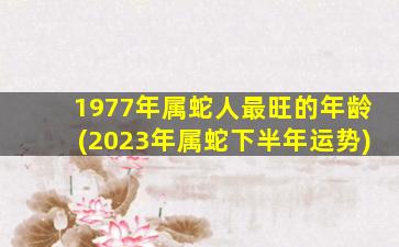 <strong>1977年属蛇人最旺的年龄</strong>