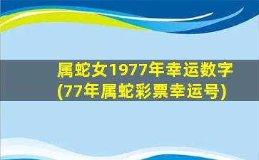 属蛇女1977年幸运数字(77年