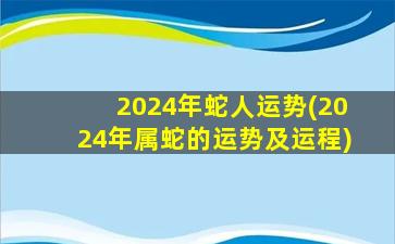 2024年蛇人运势(2024年属蛇