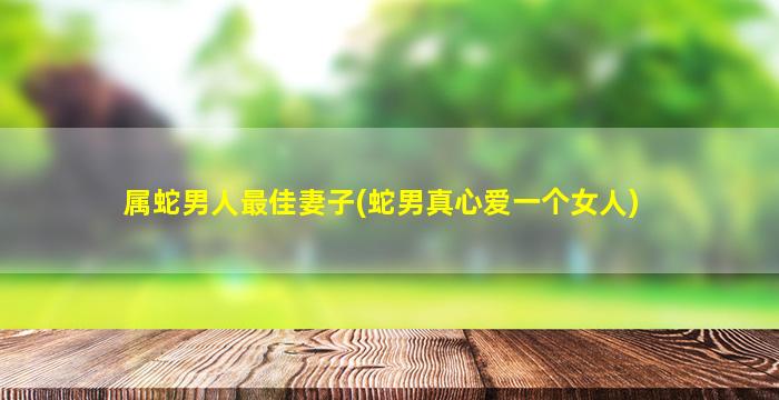 属蛇男人最佳妻子(蛇男真