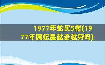 1977年蛇买5楼(1977年属蛇