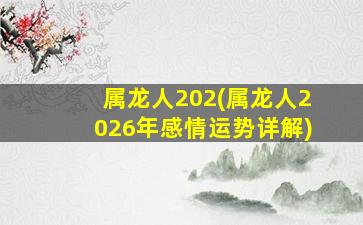 属龙人202(属龙人2026年感情运势详解)