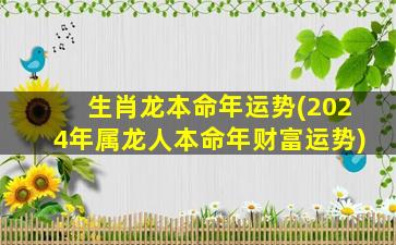 生肖龙本命年运势(2024年属龙人本命年财富运势)