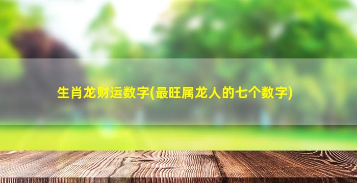 生肖龙财运数字(最旺属