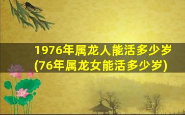 1976年属龙人能活多少岁