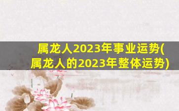 属龙人2023年事业运势(属