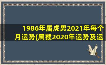 1986年属虎男2021年每个月运