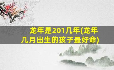 龙年是201几年(龙年几月