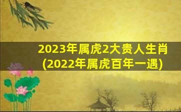 2023年属虎2大贵人生肖