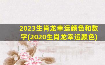 2023生肖龙幸运颜色和数字