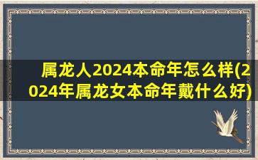 属龙人2024本命年怎么样