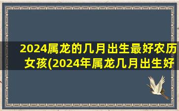 <strong>2024属龙的几月出生最好农</strong>