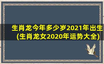 生肖龙今年多少岁2021年出