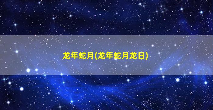 龙年蛇月(龙年蛇月龙日)