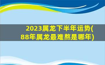 2023属龙下半年运势(88年属