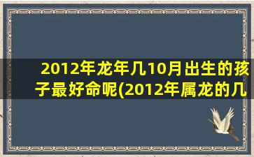 2012年龙年几10月出生的孩