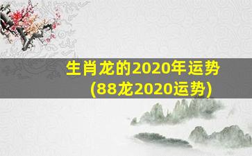 生肖龙的2020年运势(88龙