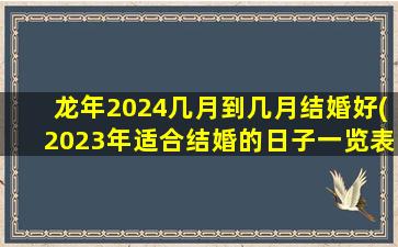 <strong>龙年2024几月到几月结婚</strong>