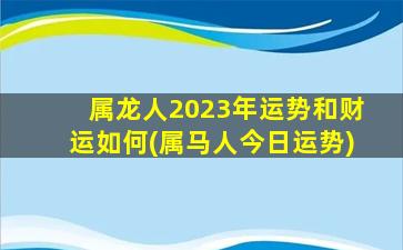 属龙人2023年运势和财运