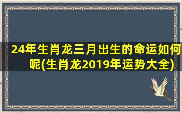 24年生肖龙三月出生的命运