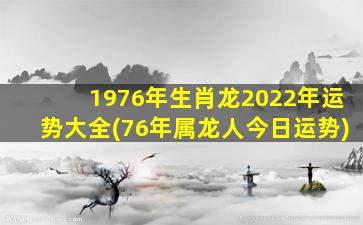 1976年生肖龙2022年运势大