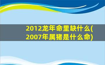 2012龙年命里缺什么(2007年