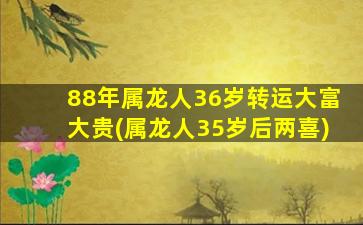 88年属龙人36岁转运大富大