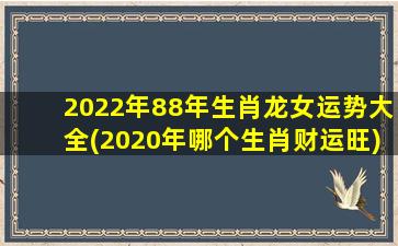 2022年88年生肖龙女运势大