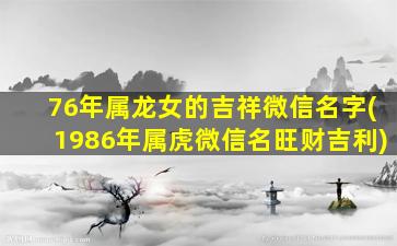 76年属龙女的吉祥微信名字