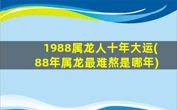 1988属龙人十年大运(88年属