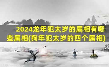 2024龙年犯太岁的属相有