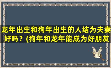 龙年出生和狗年出生的人