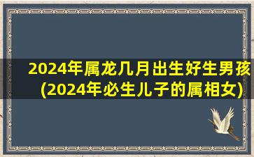 2024年属龙几月出生好生男