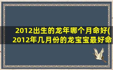 2012出生的龙年哪个月命