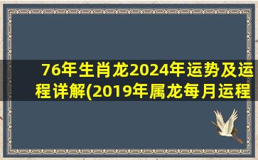 76年生肖龙2024年运势及运