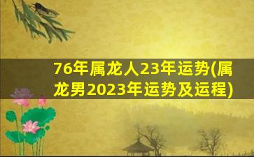 76年属龙人23年运势(属龙