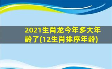 2021生肖龙今年多大年龄了