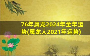 76年属龙2024年全年运势(属龙人2021年运势)