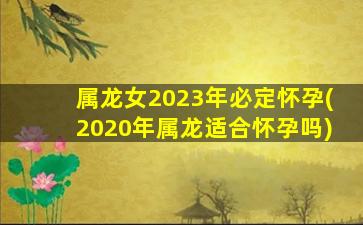 属龙女2023年必定怀孕(