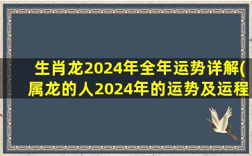 生肖龙2024年全年运势详解(属龙的人2024年的运势及运程)