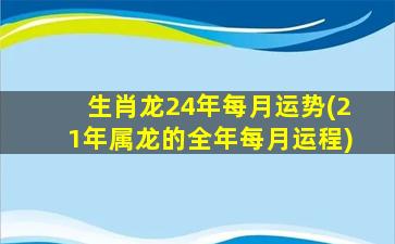 生肖龙24年每月运势(21年